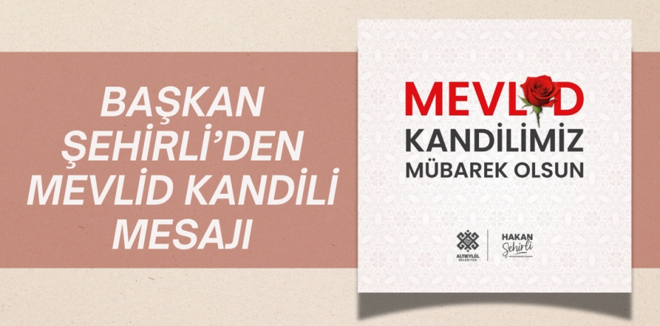 BAŞKAN ŞEHİRLİ’DEN MEVLİD KANDİLİ MESAJI