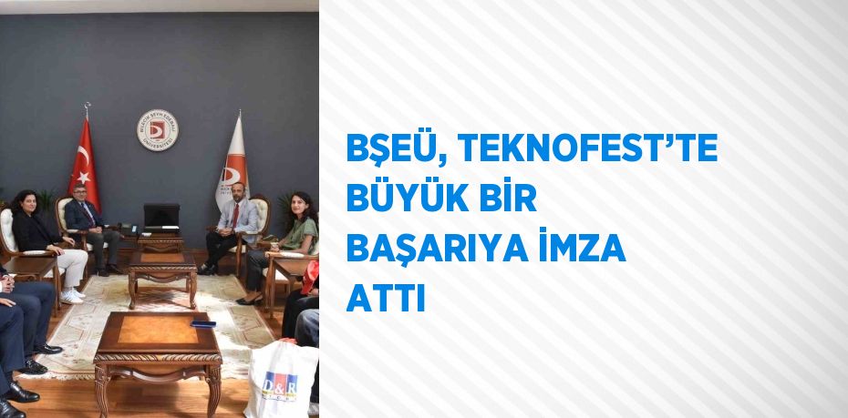 BŞEÜ, TEKNOFEST’TE BÜYÜK BİR BAŞARIYA İMZA ATTI