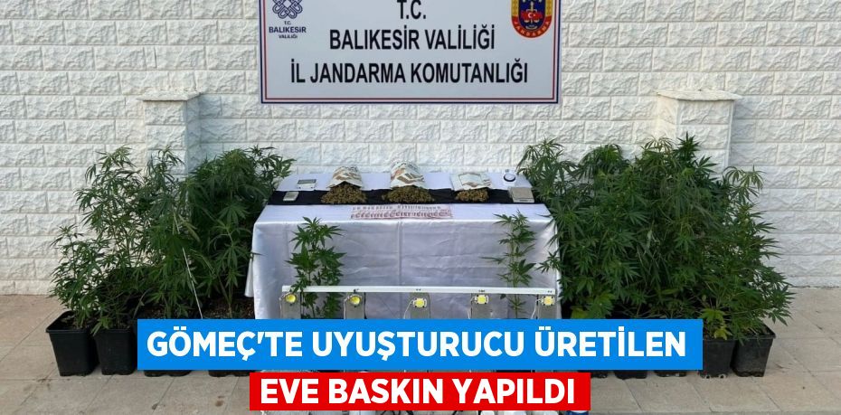 GÖMEÇ’TE UYUŞTURUCU ÜRETİLEN EVE BASKIN YAPILDI