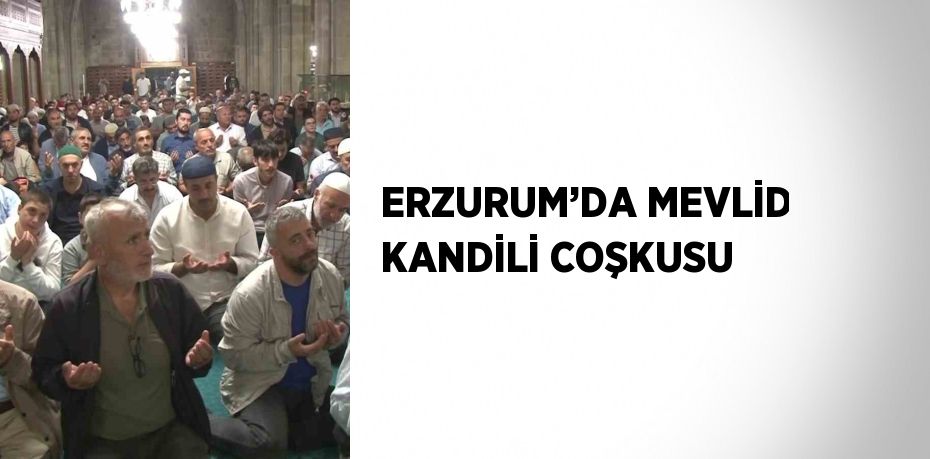 ERZURUM’DA MEVLİD KANDİLİ COŞKUSU