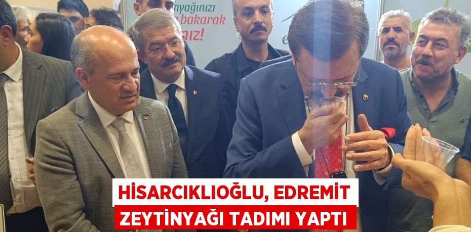 HİSARCIKLIOĞLU, EDREMİT ZEYTİNYAĞI TADIMI YAPTI