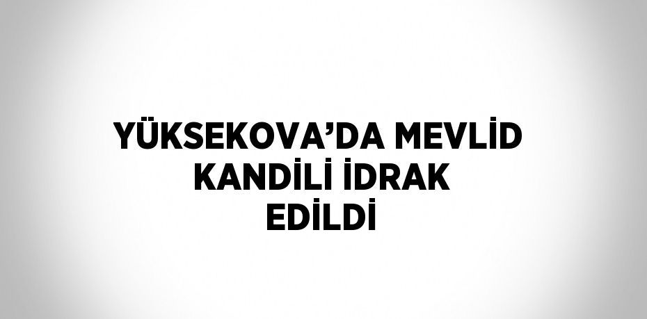 YÜKSEKOVA’DA MEVLİD KANDİLİ İDRAK EDİLDİ