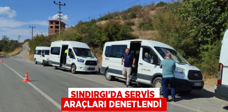 SINDIRGI’DA SERVİS ARAÇLARI DENETLENDİ