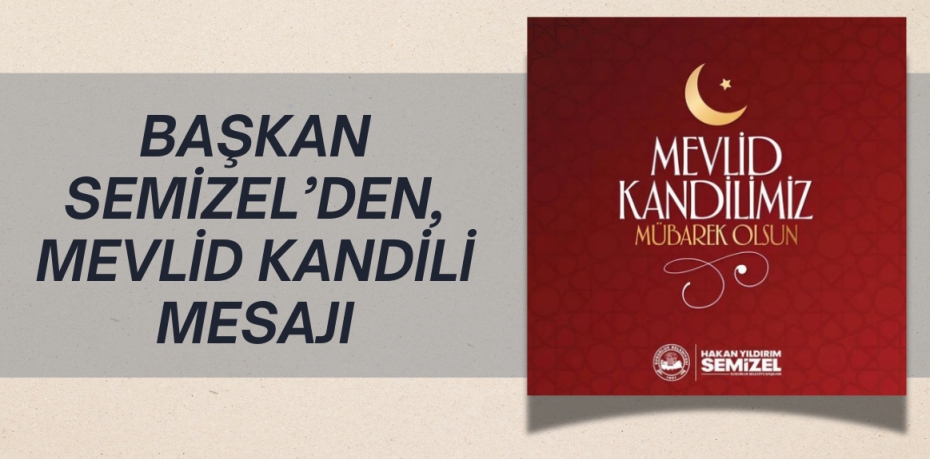 BAŞKAN SEMİZEL’DEN, MEVLİD KANDİLİ MESAJI