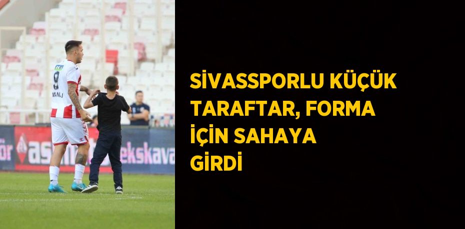 SİVASSPORLU KÜÇÜK TARAFTAR, FORMA İÇİN SAHAYA GİRDİ