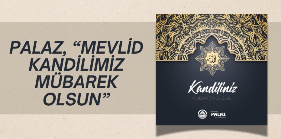 PALAZ, “MEVLİD KANDİLİMİZ MÜBAREK OLSUN”