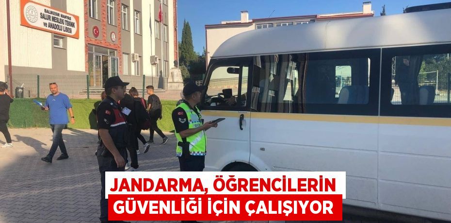 JANDARMA, ÖĞRENCİLERİN GÜVENLİĞİ İÇİN ÇALIŞIYOR