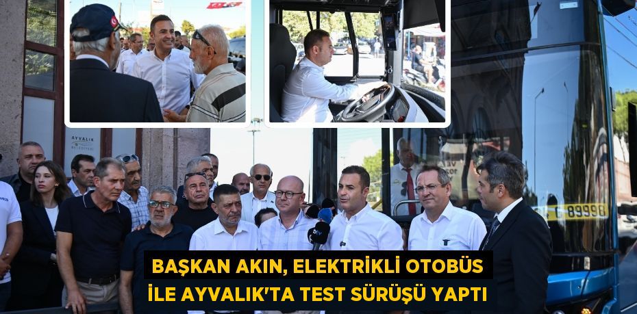 Başkan Akın, elektrikli otobüs ile Ayvalık’ta test sürüşü yaptı