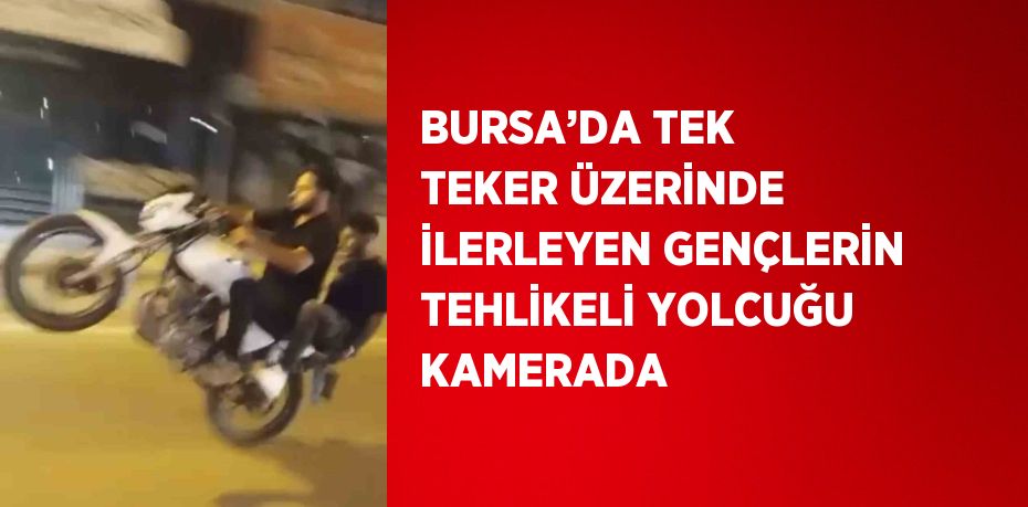 BURSA’DA TEK TEKER ÜZERİNDE İLERLEYEN GENÇLERİN TEHLİKELİ YOLCUĞU KAMERADA