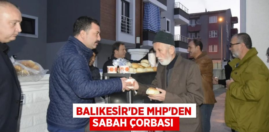 BALIKESİR’DE MHP’DEN SABAH ÇORBASI