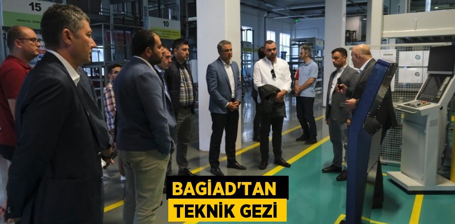 BAGİAD’TAN  TEKNİK GEZİ