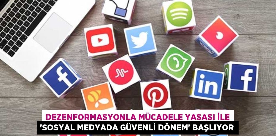 Dezenformasyonla mücadele yasası ile ‘sosyal medyada güvenli dönem’ başlıyor