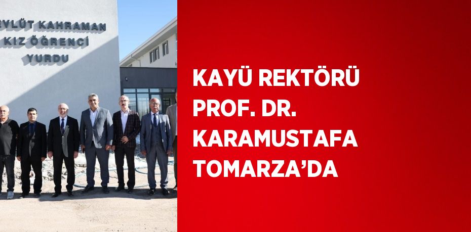 KAYÜ REKTÖRÜ PROF. DR. KARAMUSTAFA TOMARZA’DA