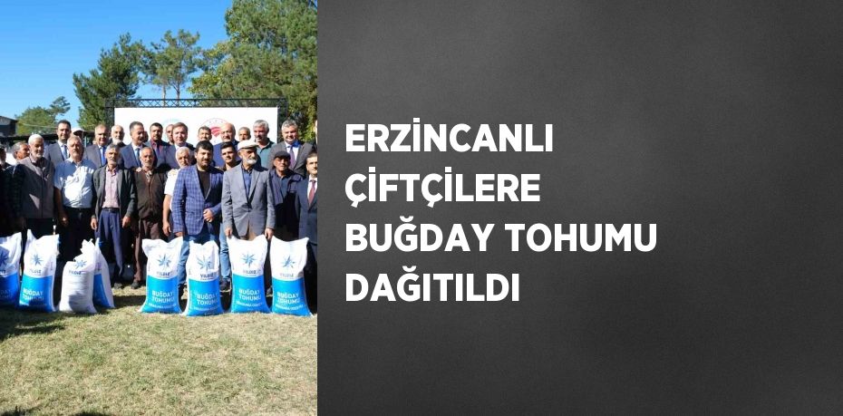 ERZİNCANLI ÇİFTÇİLERE BUĞDAY TOHUMU DAĞITILDI