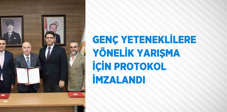 GENÇ YETENEKLİLERE YÖNELİK YARIŞMA İÇİN PROTOKOL İMZALANDI