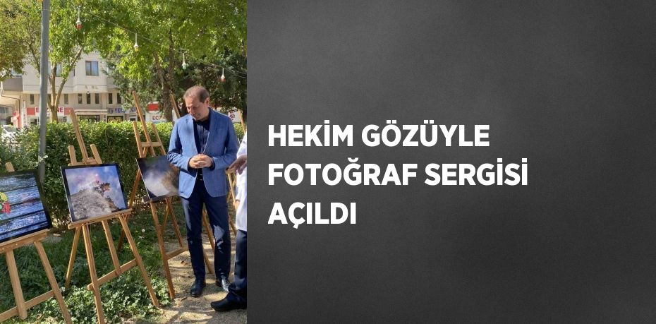 HEKİM GÖZÜYLE FOTOĞRAF SERGİSİ AÇILDI