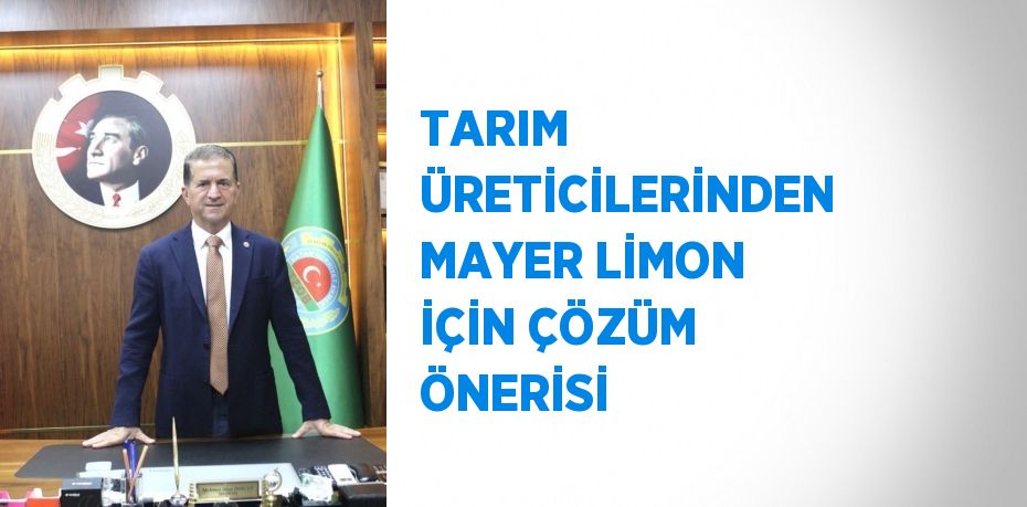 TARIM ÜRETİCİLERİNDEN MAYER LİMON İÇİN ÇÖZÜM ÖNERİSİ