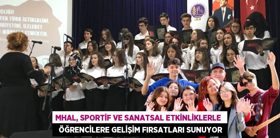 MHAL, SPORTİF VE SANATSAL ETKİNLİKLERLE    ÖĞRENCİLERE GELİŞİM FIRSATLARI SUNUYOR