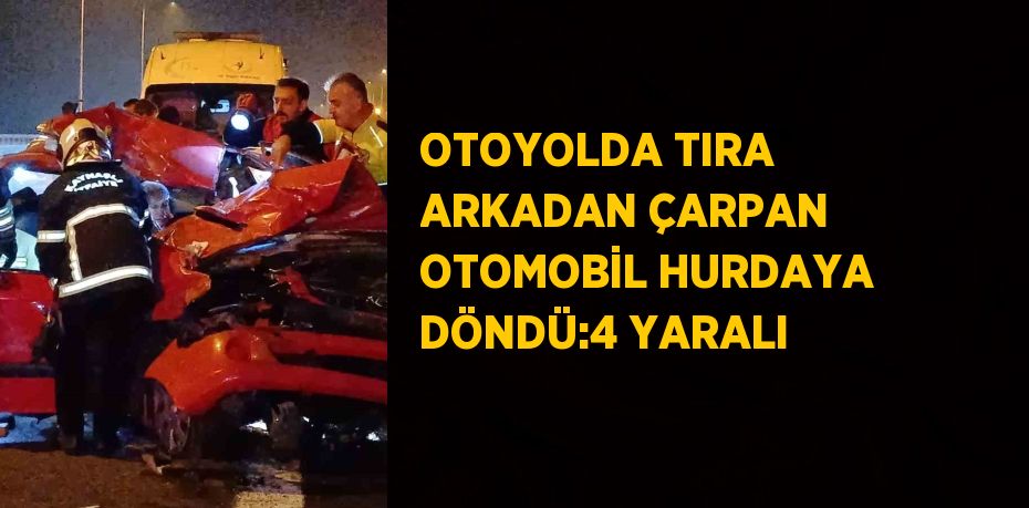 OTOYOLDA TIRA ARKADAN ÇARPAN OTOMOBİL HURDAYA DÖNDÜ:4 YARALI