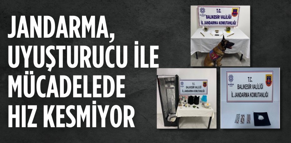 JANDARMA, UYUŞTURUCU İLE MÜCADELEDE HIZ KESMİYOR