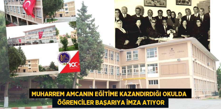 MUHARREM AMCANIN EĞİTİME KAZANDIRDIĞI OKULDA    ÖĞRENCİLER BAŞARIYA İMZA ATIYOR