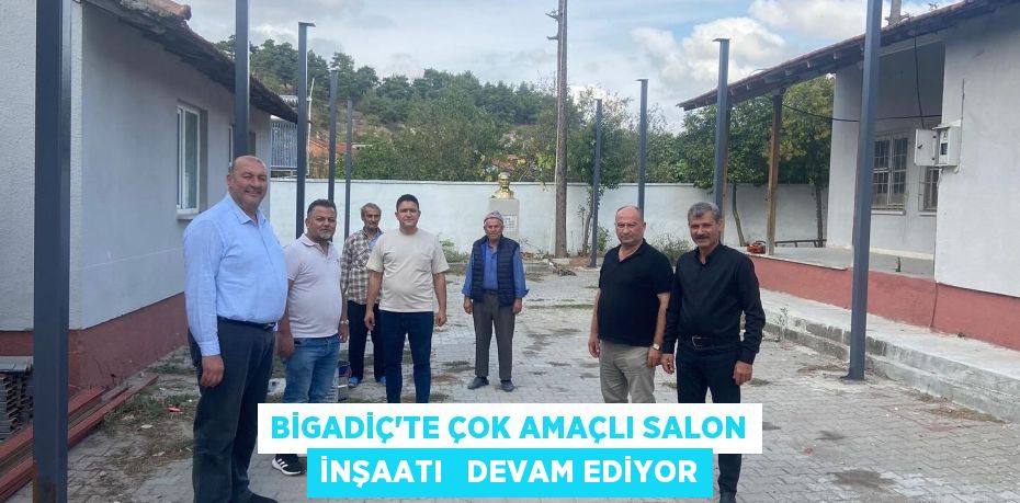 BİGADİÇ’TE ÇOK AMAÇLI SALON İNŞAATI   DEVAM EDİYOR