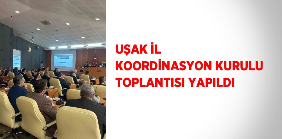 UŞAK İL KOORDİNASYON KURULU TOPLANTISI YAPILDI