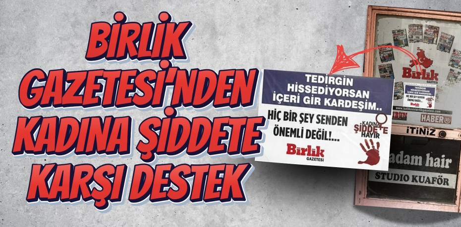 BİRLİK GAZETESİ’NDEN KADINA ŞİDDETE KARŞI DESTEK