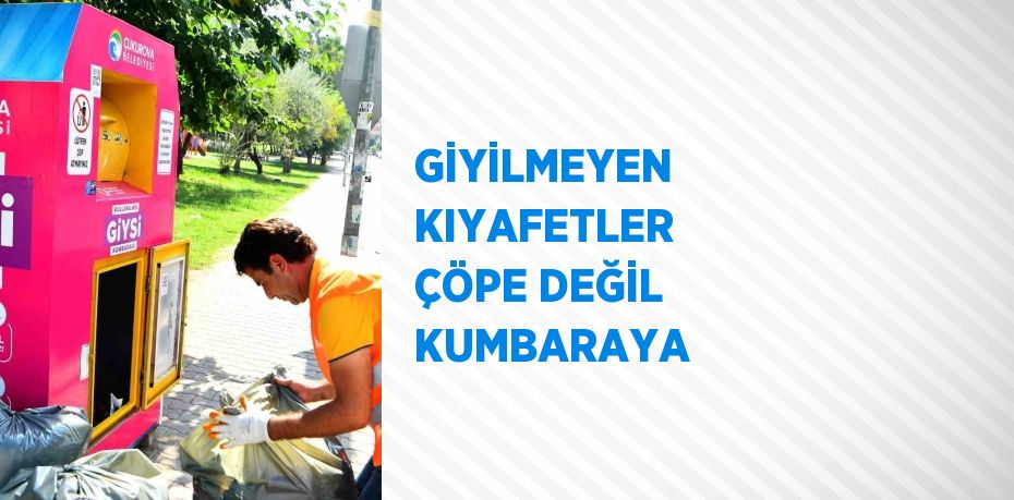 GİYİLMEYEN KIYAFETLER ÇÖPE DEĞİL KUMBARAYA