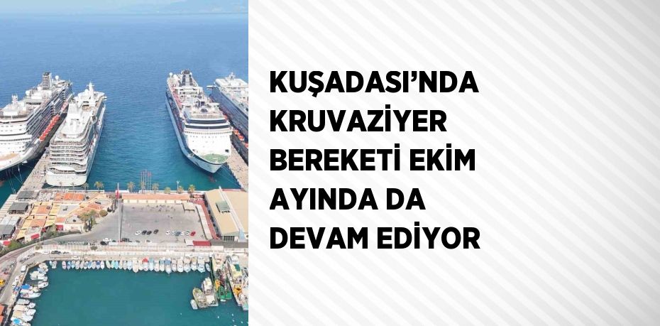 KUŞADASI’NDA KRUVAZİYER BEREKETİ EKİM AYINDA DA DEVAM EDİYOR