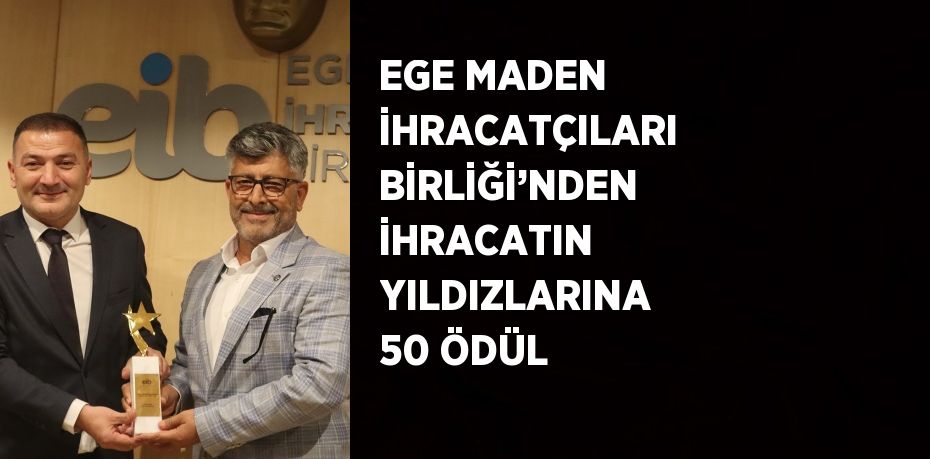 EGE MADEN İHRACATÇILARI BİRLİĞİ’NDEN İHRACATIN YILDIZLARINA 50 ÖDÜL