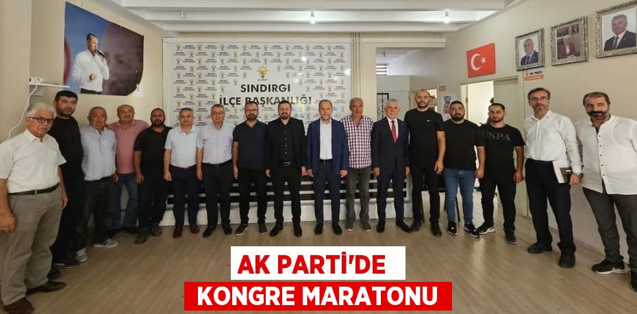 AK PARTİ’DE   KONGRE MARATONU