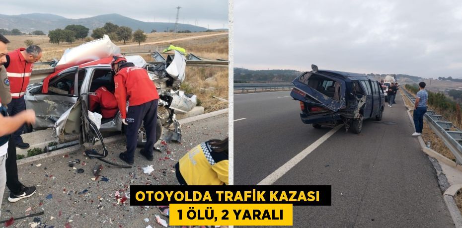 OTOYOLDA TRAFİK KAZASI   1 ÖLÜ, 2 YARALI