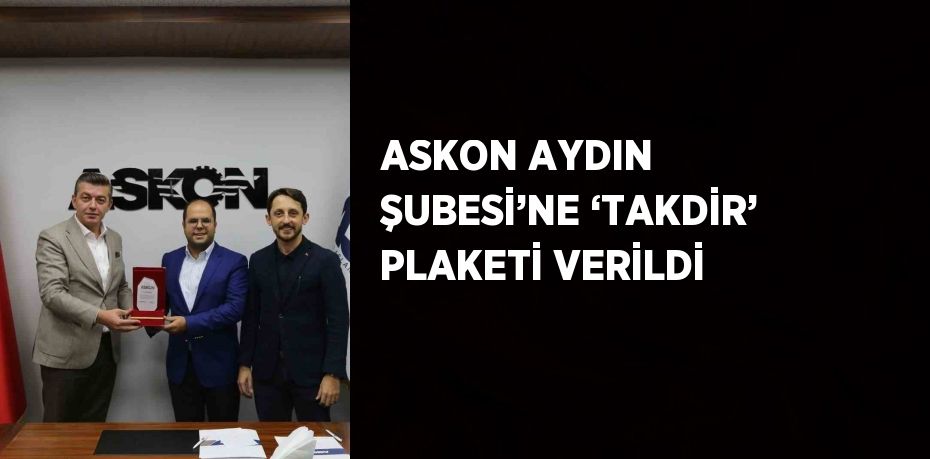 ASKON AYDIN ŞUBESİ’NE ‘TAKDİR’ PLAKETİ VERİLDİ