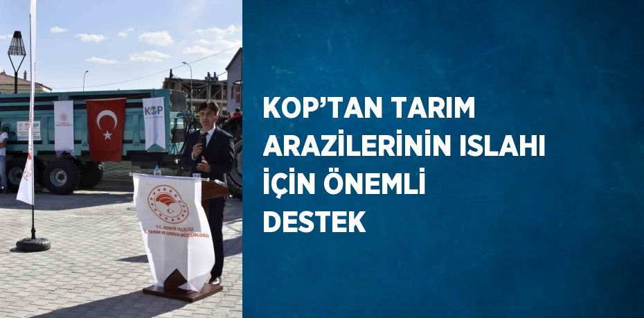 KOP’TAN TARIM ARAZİLERİNİN ISLAHI İÇİN ÖNEMLİ DESTEK