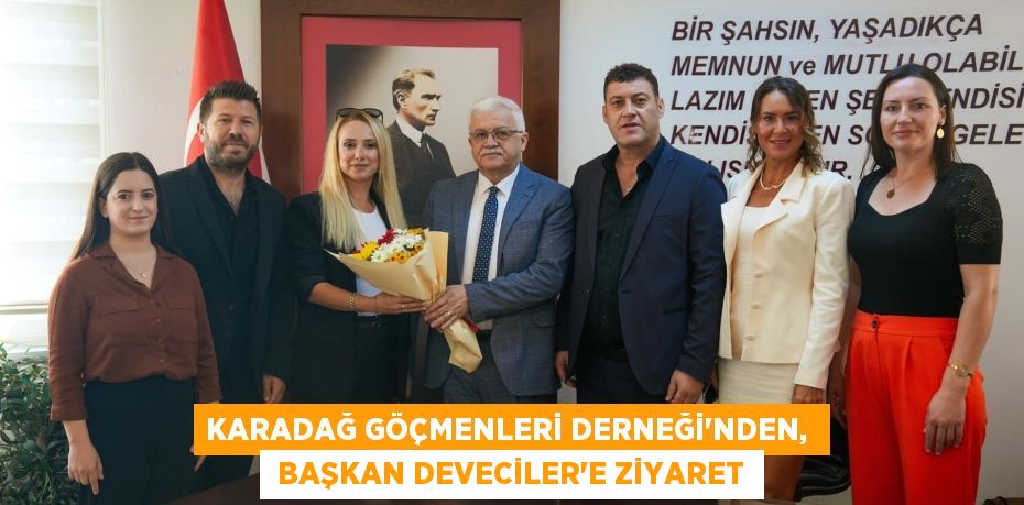 KARADAĞ GÖÇMENLERİ DERNEĞİ’NDEN,   BAŞKAN DEVECİLER’E ZİYARET