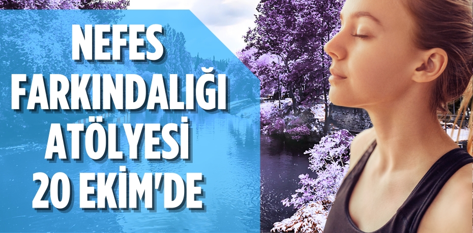 NEFES FARKINDALIĞI ATÖLYESİ 20 EKİM'DE