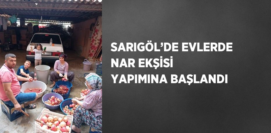 SARIGÖL’DE EVLERDE NAR EKŞİSİ YAPIMINA BAŞLANDI