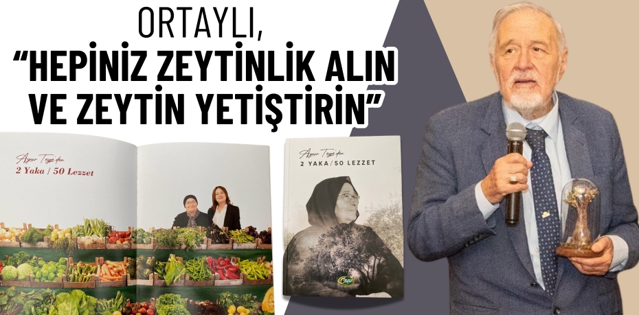 ORTAYLI, “HEPİNİZ ZEYTİNLİK ALIN VE ZEYTİN YETİŞTİRİN”