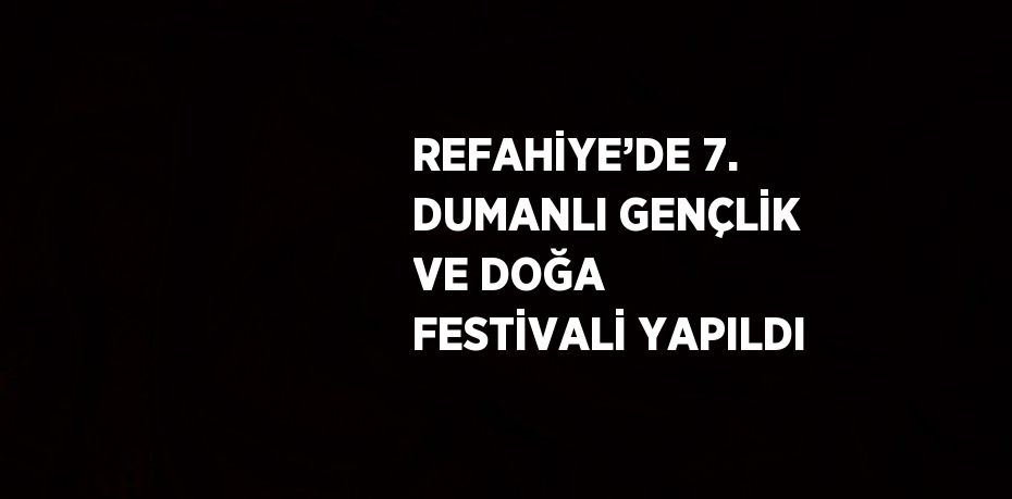 REFAHİYE’DE 7. DUMANLI GENÇLİK VE DOĞA FESTİVALİ YAPILDI