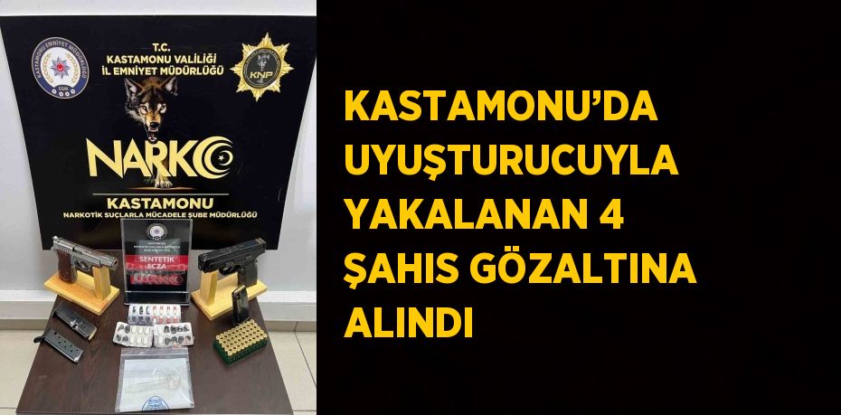 KASTAMONU’DA UYUŞTURUCUYLA YAKALANAN 4 ŞAHIS GÖZALTINA ALINDI