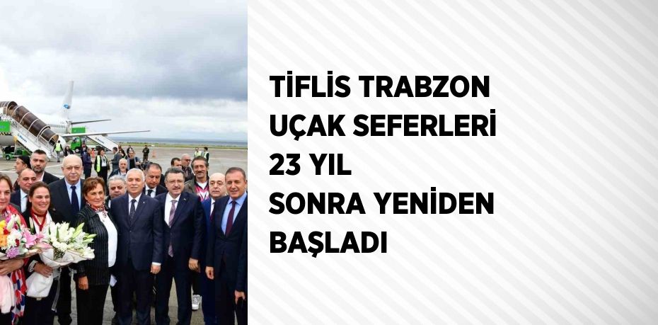 TİFLİS TRABZON UÇAK SEFERLERİ 23 YIL SONRA YENİDEN BAŞLADI