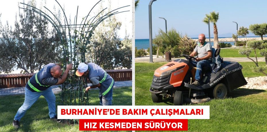 BURHANİYE’DE BAKIM ÇALIŞMALARI   HIZ KESMEDEN SÜRÜYOR