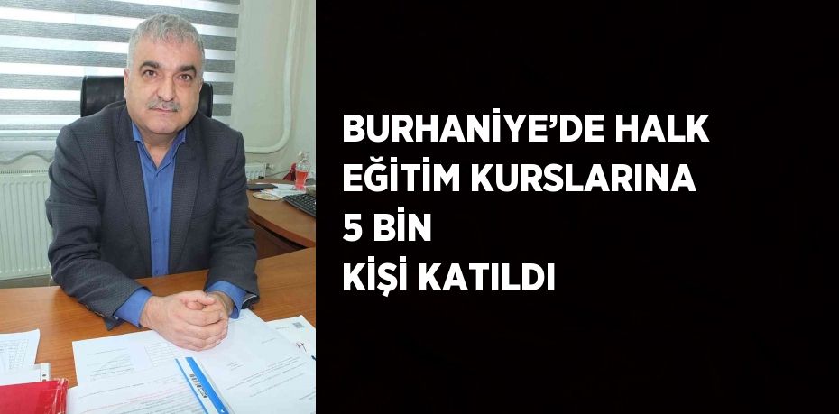 BURHANİYE’DE HALK EĞİTİM KURSLARINA 5 BİN KİŞİ KATILDI