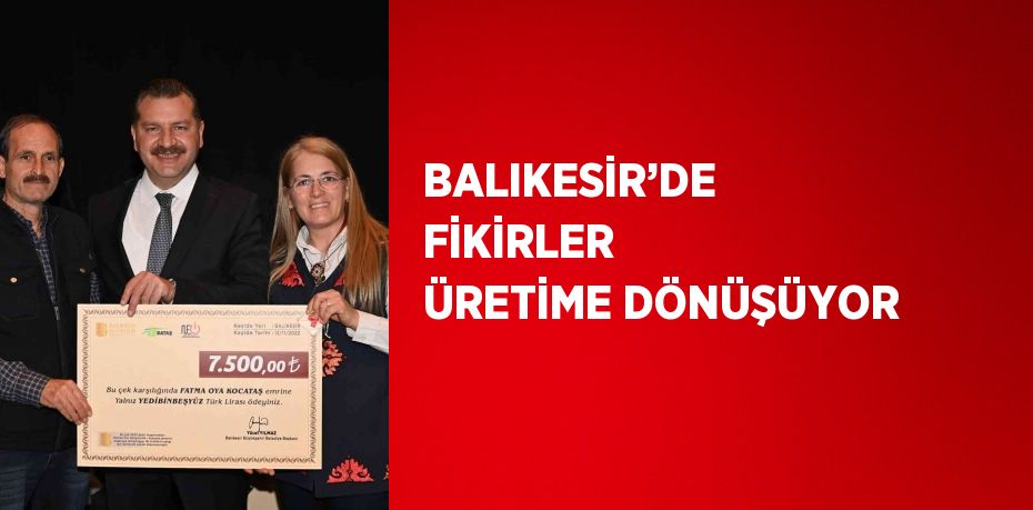 BALIKESİR’DE FİKİRLER ÜRETİME DÖNÜŞÜYOR