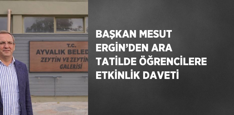 BAŞKAN MESUT ERGİN’DEN ARA TATİLDE ÖĞRENCİLERE ETKİNLİK DAVETİ