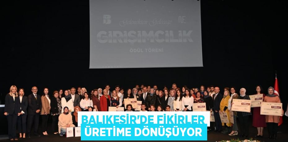 Balıkesir’de fikirler üretime dönüşüyor