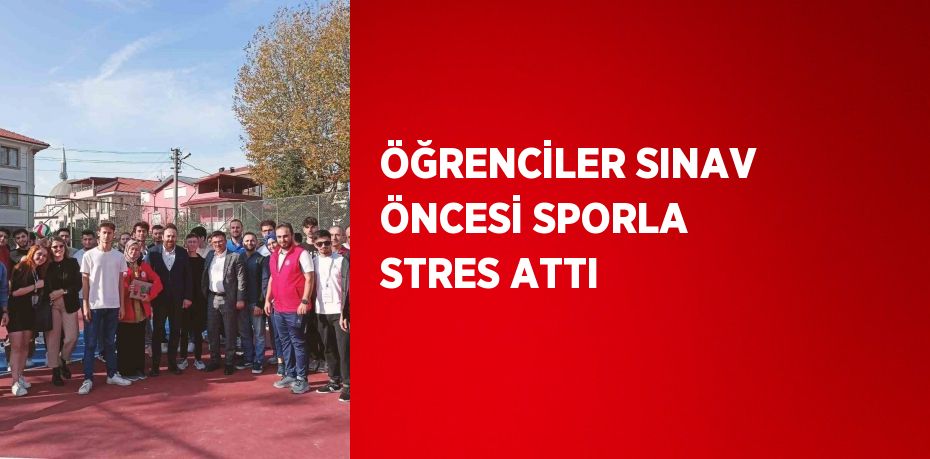 ÖĞRENCİLER SINAV ÖNCESİ SPORLA STRES ATTI