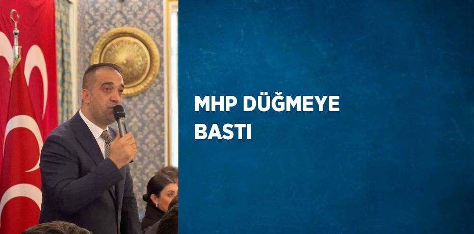 MHP DÜĞMEYE BASTI