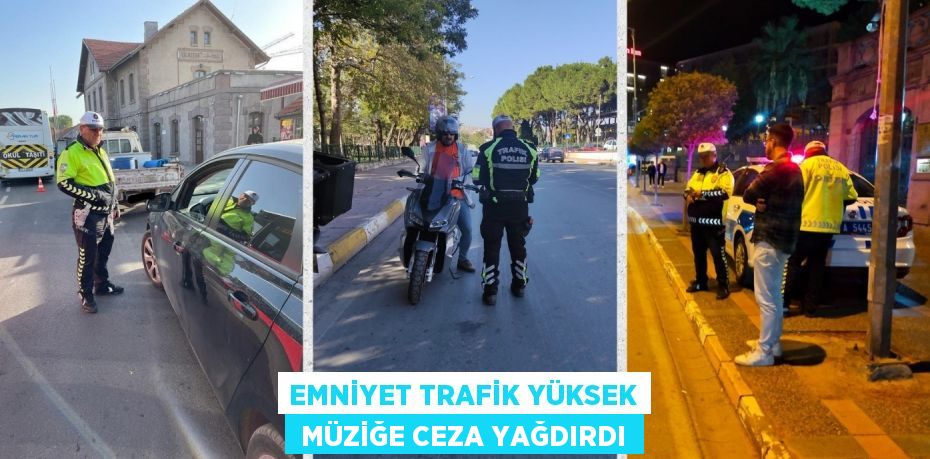 EMNİYET TRAFİK YÜKSEK  MÜZİĞE CEZA YAĞDIRDI